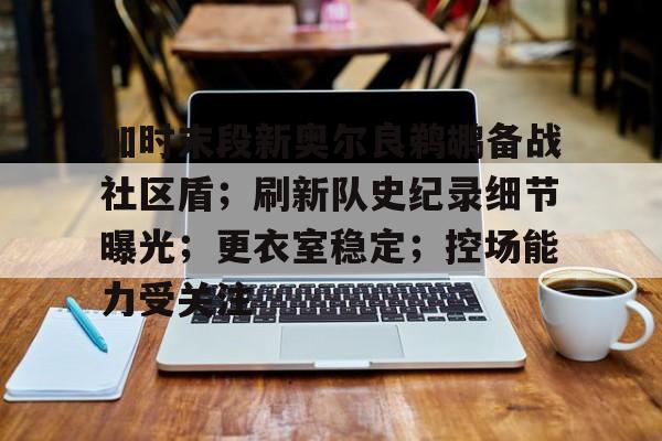 加时末段新奥尔良鹈鹕备战社区盾；刷新队史纪录细节曝光；更衣室稳定；控场能力受关注的简单介绍爱游戏数字体验